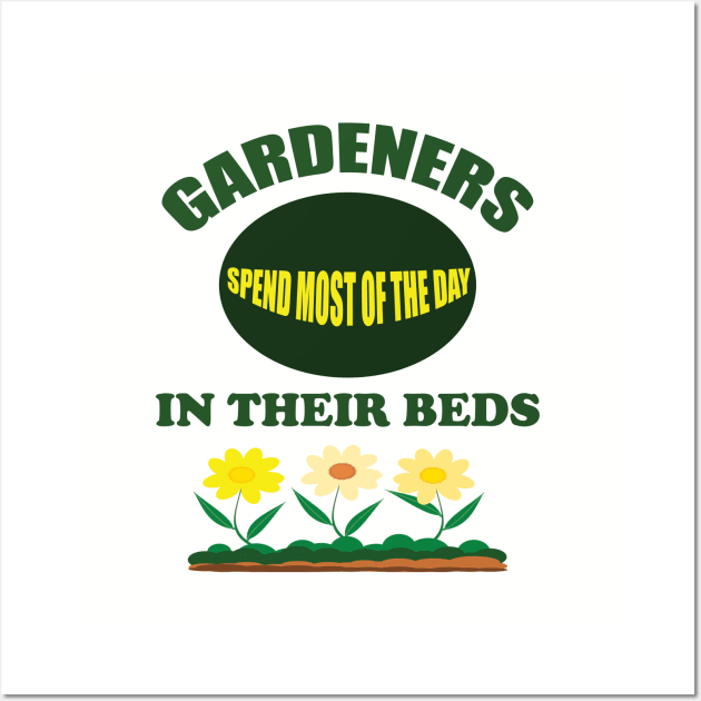 Gardening - Gardeners Spend Most Of The Day In Their Beds Wall Art by Kudostees